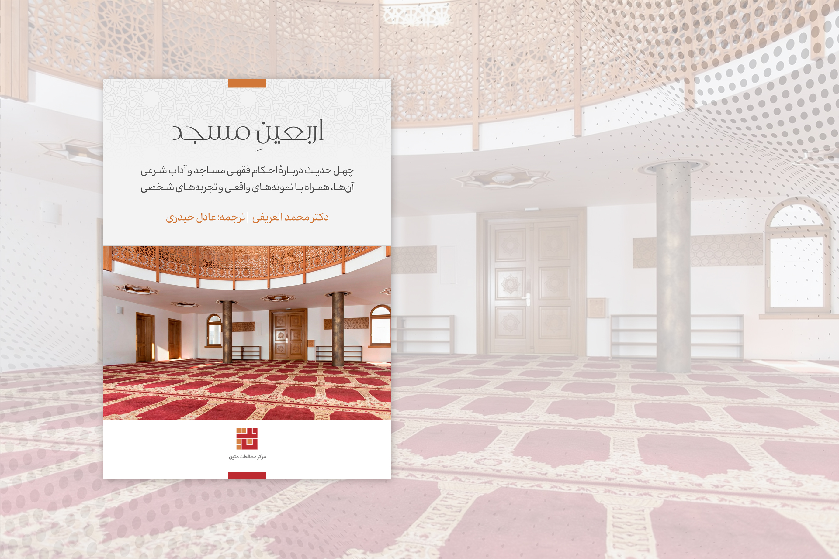 اربعین مسجد: چهل حدیث دربارهٔ احکام فقهی مساجد و آداب شرعی آن‌ها، همراه با نمونه‌های واقعی و تجربه‌های شخصی